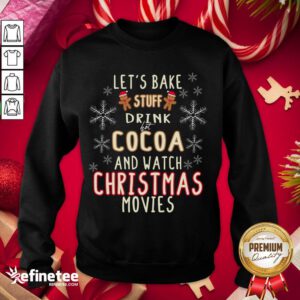 Premium Let's Bake Stuff Drink Hot Cocoa And Watch Christmas Movies Sweatshirt - Design By Refinetee.com