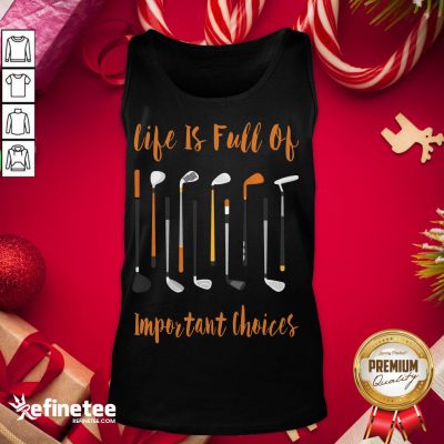 Premium Life Is Full Of Important C- Design By Refinetee.com hoices Golf Tank-Top