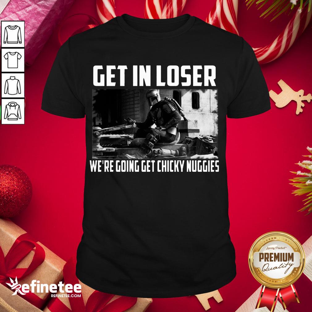 Premium Mandalorian Get In Loser We’Re Going Get Chicky Nuggies Shirt- Design By Refinetee.com