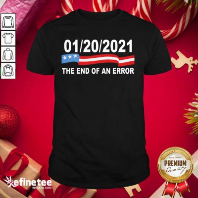 Pro 01 20 2021 The End Of An Error American Flag Shirt - Design By Refinetee.com