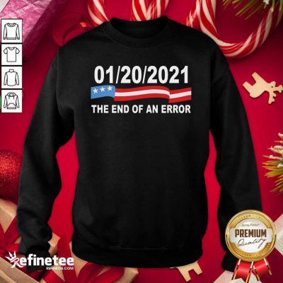 Pro 01 20 2021 The End Of An Error American Flag Sweatshirt - Design By Refinetee.com