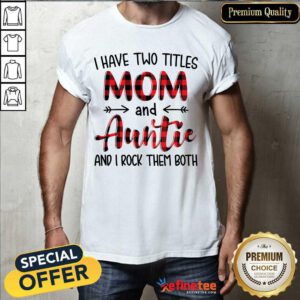 Pro I Have Two Titles Mom And Auntie And I Rock Them Both Shirt - Design By Refinetee.com