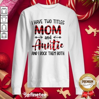 Pro I Have Two Titles Mom And Auntie And I Rock Them Both Sweatshirt - Design By Refinetee.com
