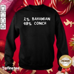 Super Nice 2% Bahamian 98% Conch Sweatshirt - Design By Refinetee.com