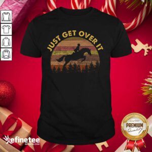 Sweet Just Get Over It Shirt - Design By Refinetee.com