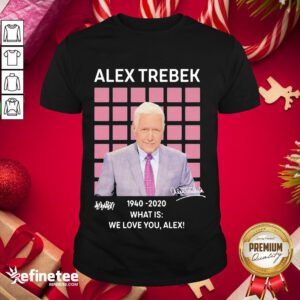 Top Alex Trebek Jeopardy 1940 2020 What Is We Love You Alex Signature Shirt- Design By Refinetee.com