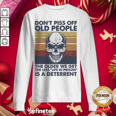 Top Don't Piss Off Old People The Older We Get The Less Life In Prison Is A Deterrent Skull Vintage Sweatshirt - Design By Refinetee.com