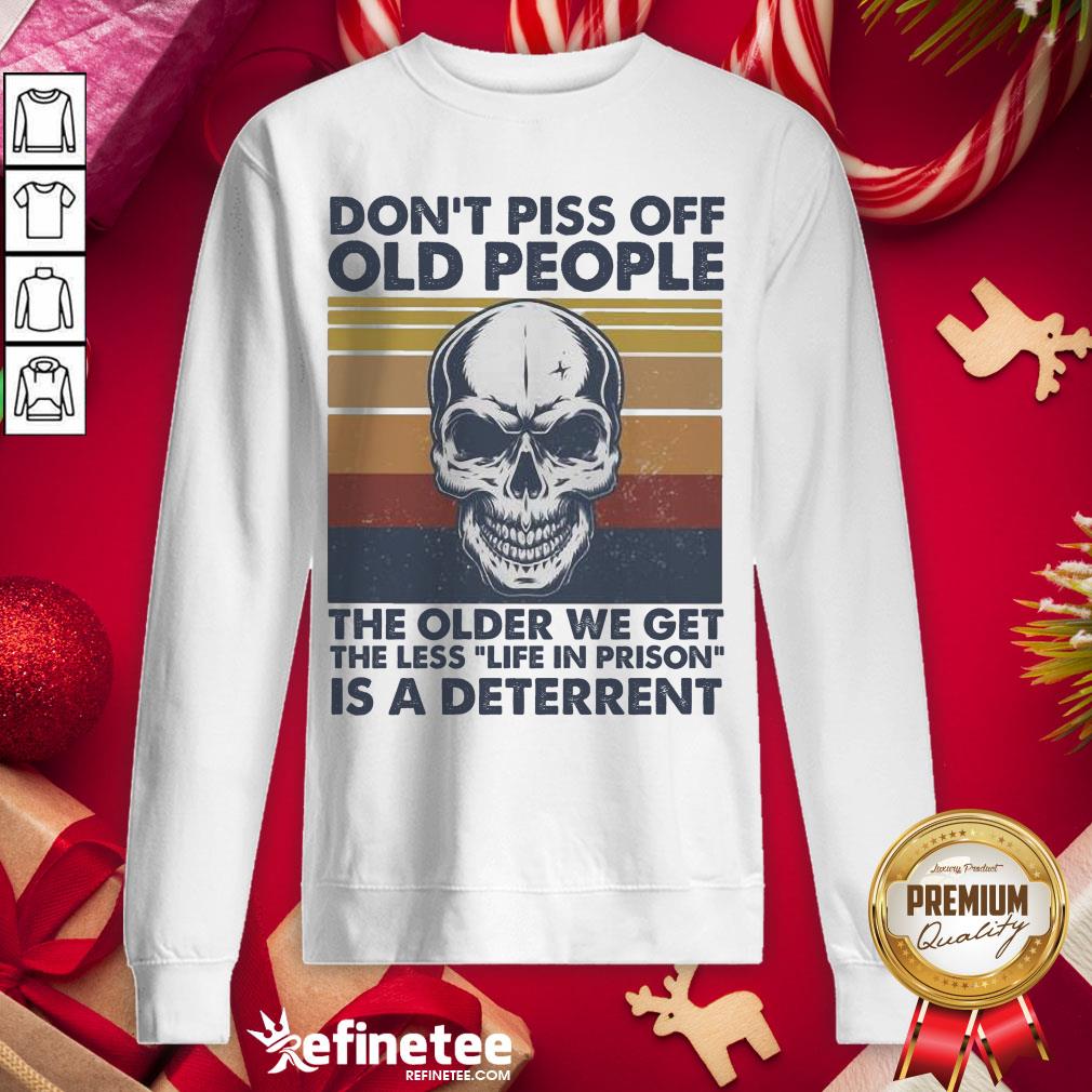 Top Don't Piss Off Old People The Older We Get The Less Life In Prison Is A Deterrent Skull Vintage Sweatshirt - Design By Refinetee.com Top Don't Piss Off Old People The Older We Get The Less Life In Prison Is A Deterrent Skull Vintage Sweatshirt - Design By Refinetee.com