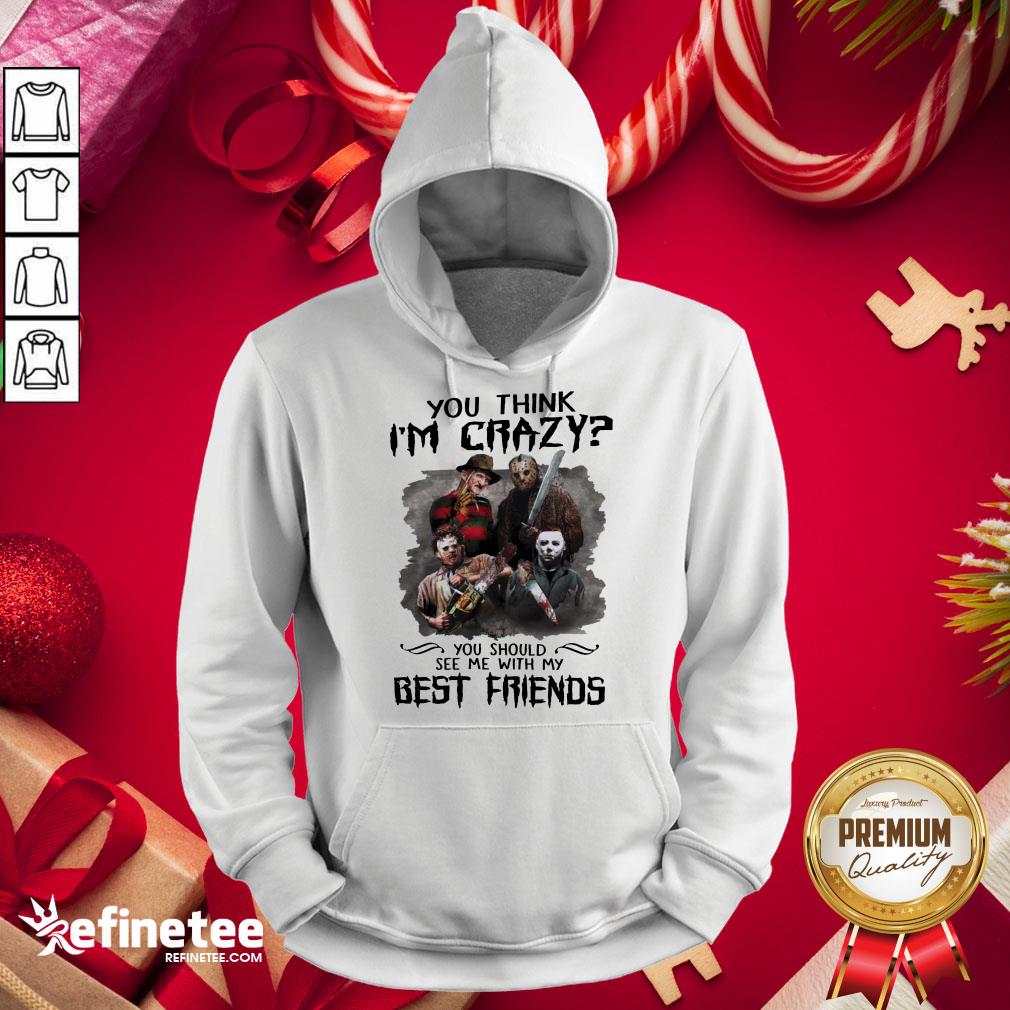 Top Horror Characters Movie You Think I'm Crazy You Should See Me With My Best Friends Halloween Hoodie - Design By Refinetee.com Top Horror Characters Movie You Think I'm Crazy You Should See Me With My Best Friends Halloween Hoodie - Design By Refinetee.com