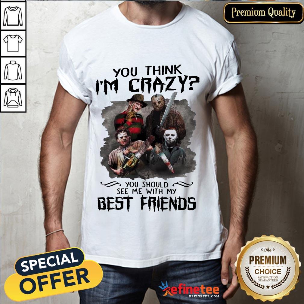 Top Horror Characters Movie You Think I'm Crazy You Should See Me With My Best Friends Halloween Shirt- Design By Refinetee.com
