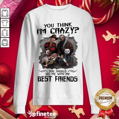 Top Horror Characters Movie You Think I'm Crazy You Should See Me With My Best Friends Halloween Sweatshirt - Design By Refinetee.com