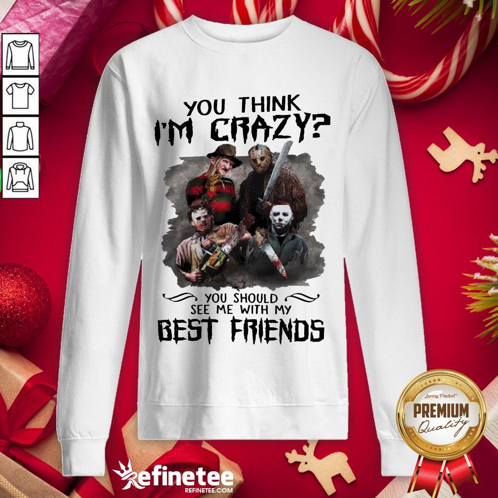 Top Horror Characters Movie You Think I'm Crazy You Should See Me With My Best Friends Halloween Sweatshirt - Design By Refinetee.com Top Horror Characters Movie You Think I'm Crazy You Should See Me With My Best Friends Halloween Sweatshirt - Design By Refinetee.com