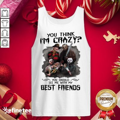 Top Horror Characters Movie You Think I'm Crazy You Should See Me With My Best Friends Halloween Tank-Top - Design By Refinetee.com
