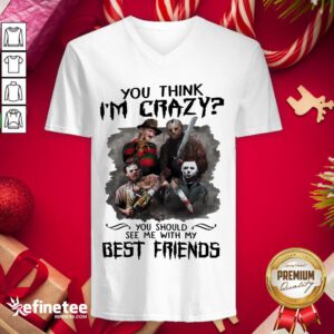Top Horror Characters Movie You Think I'm Crazy You Should See Me With My Best Friends Halloween V-neck - Design By Refinetee.com