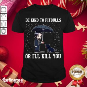Top John Wick Be Kind To Pitbulls Or I’ll Kill You Shirt- Design By Refinetee.com