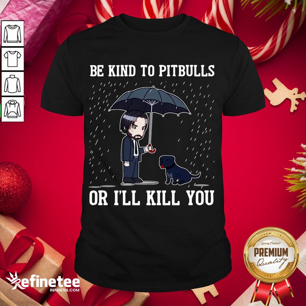 Top John Wick Be Kind To Pitbulls Or I’ll Kill You Shirt- Design By Refinetee.com