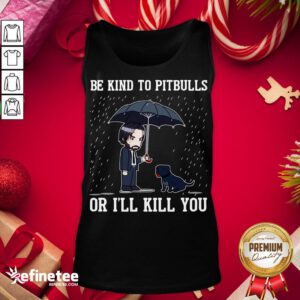 Top John Wick Be Kind To Pitbulls Or I’ll Kill You Tank-Top - Design By Refinetee.com