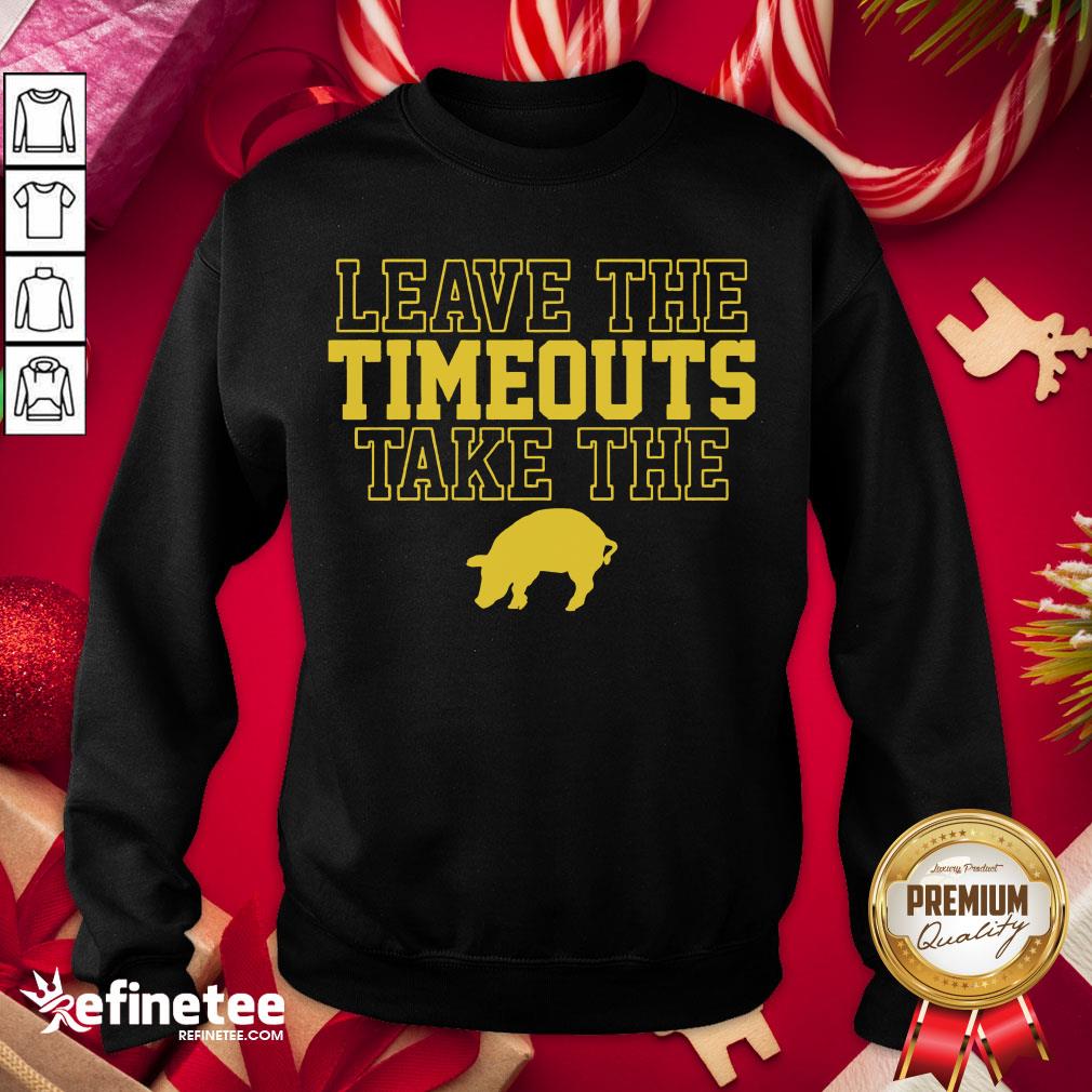 Top Leave The Timeouts Take The Pig 2020 Sweatshirt - Design By Refinetee.com Top Leave The Timeouts Take The Pig 2020 Sweatshirt - Design By Refinetee.com