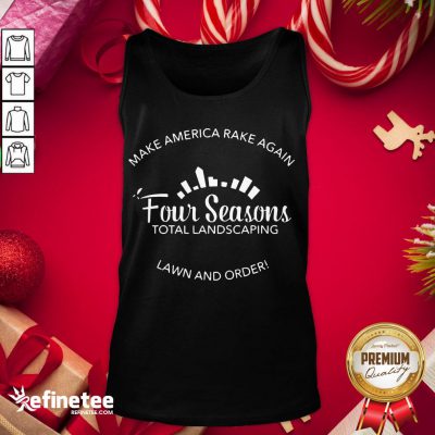 Top Make America Rake Again Four Seasons Total Landscaping Lawn And Order Tank-Top - Design By Refinetee.com