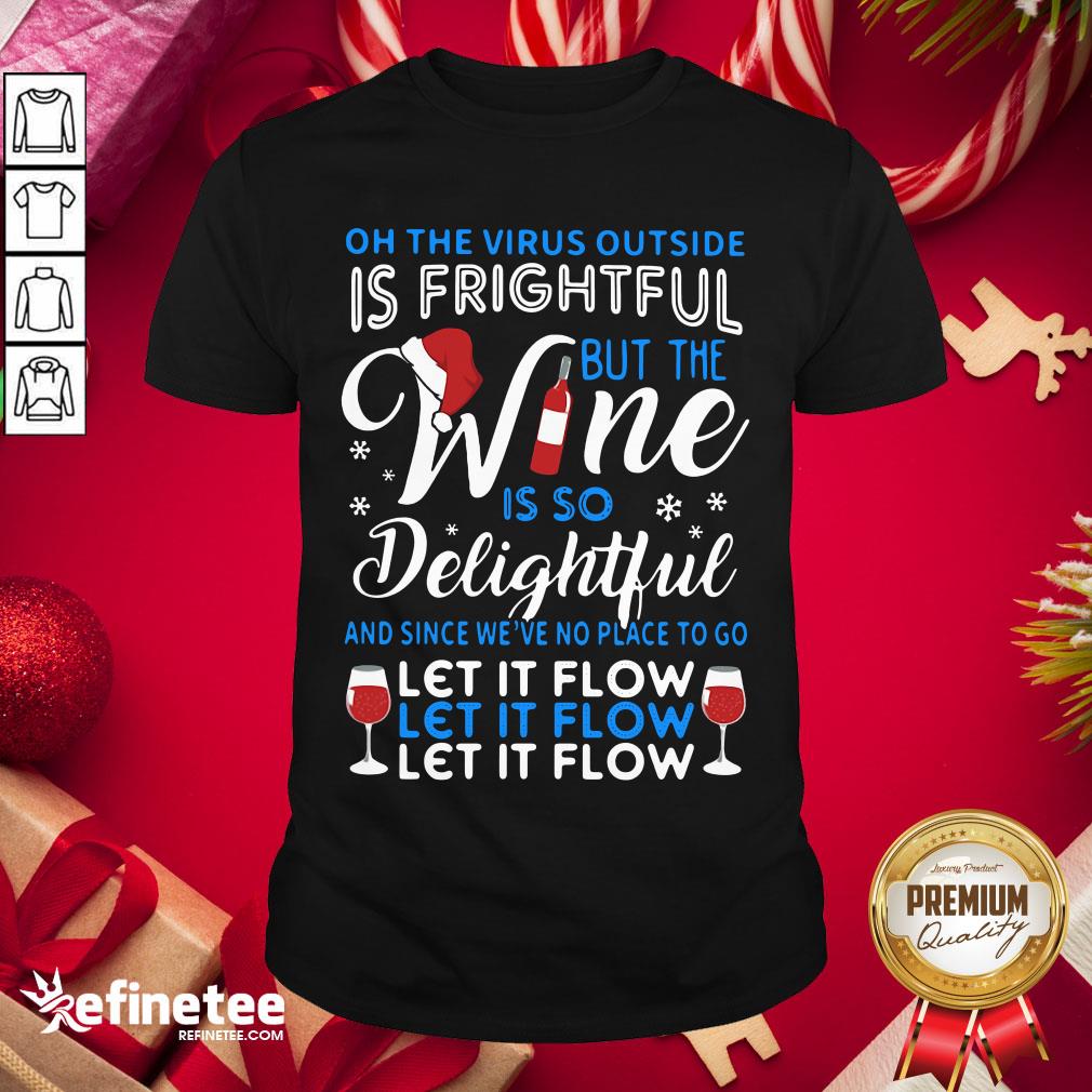 Top Oh The Virus Outside Is Frightful But The Wine Is So Delightful And Since We’ve No Place To Go Let It Flow Shirt- Design By Refinetee.com