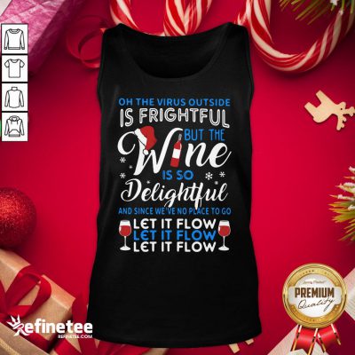 Top Oh The Virus Outside Is Frightful But The Wine Is So Delightful And Since We’ve No Place To Go Let It Flow Tank Top- Design By Refinetee.com