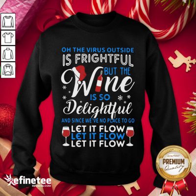 Top Oh The Virus Outside Is Frightful But The Wine Is So Delightful And Since We’ve No Place To Go Let It Flow Sweatshirt- Design By Refinetee.com