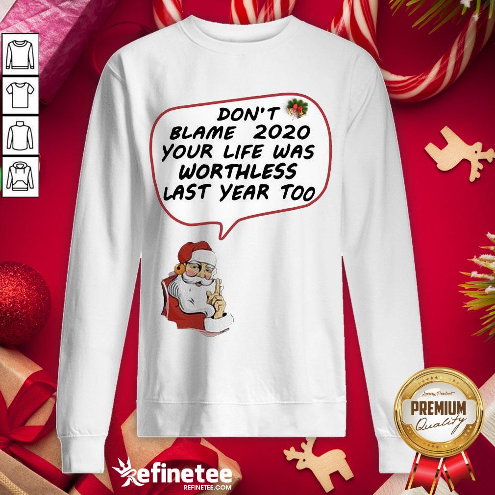 Top Santa Claus Don’t Blame 2020 Your Life Was Worthless Last Year Too Christmas Sweatshirt - Design By Refinetee.com Top Santa Claus Don’t Blame 2020 Your Life Was Worthless Last Year Too Christmas Sweatshirt - Design By Refinetee.com