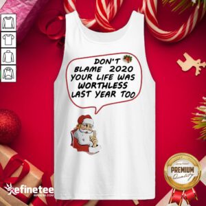 Top Santa Claus Don’t Blame 2020 Your Life Was Worthless Last Year Too Christmas Tank-Top - Design By Refinetee.com
