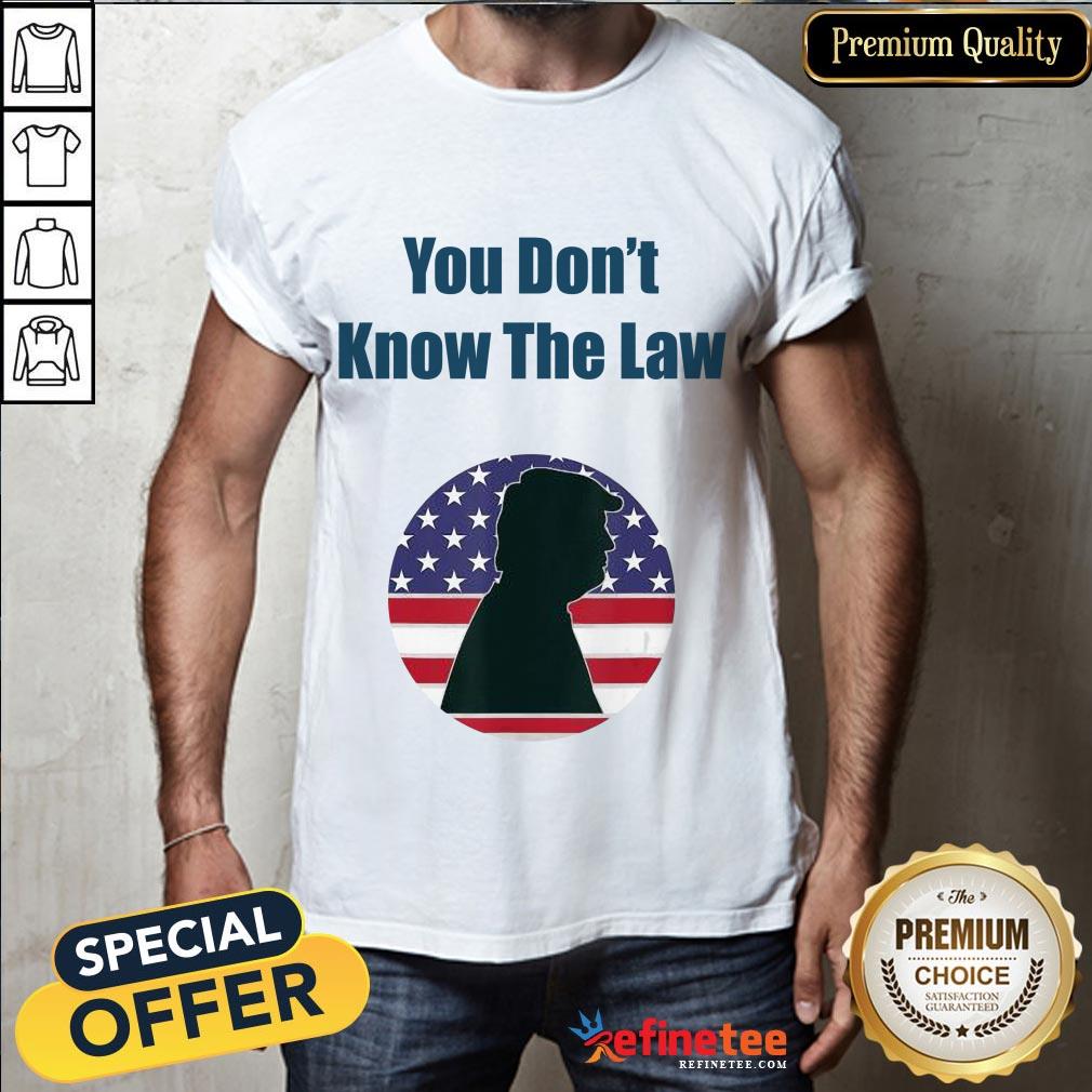Top You Don't Know The Law Debate Trump America Shirt- Design By Refinetee.com