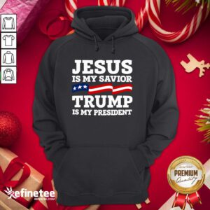 Well Jesus Is My Savior Trump Is My President Hoodie- Design By Refinetee.com