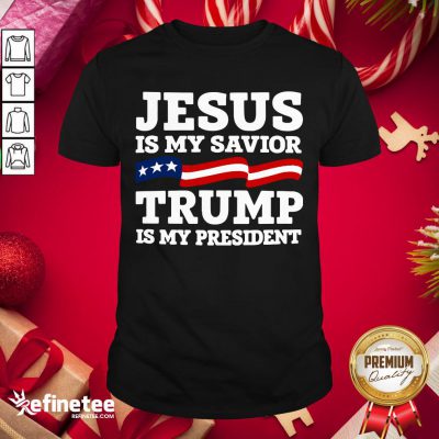 Well Jesus Is My Savior Trump Is My President Shirt- Design By Refinetee.com