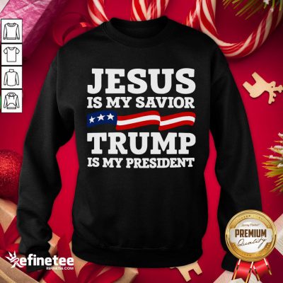 Well Jesus Is My Savior Trump Is My President Sweatshirt- Design By Refinetee.com