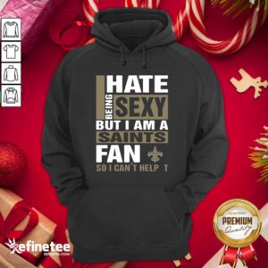 Attractive I Hate Being Sexy But I Am A Saints Fan So I Can’t Help It Hoodie - Design By Refinetee.com
