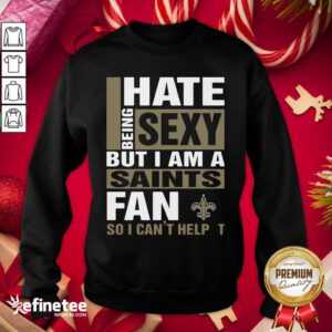 Attractive I Hate Being Sexy But I Am A Saints Fan So I Can’t Help It Sweatshirt - Design By Refinetee.com