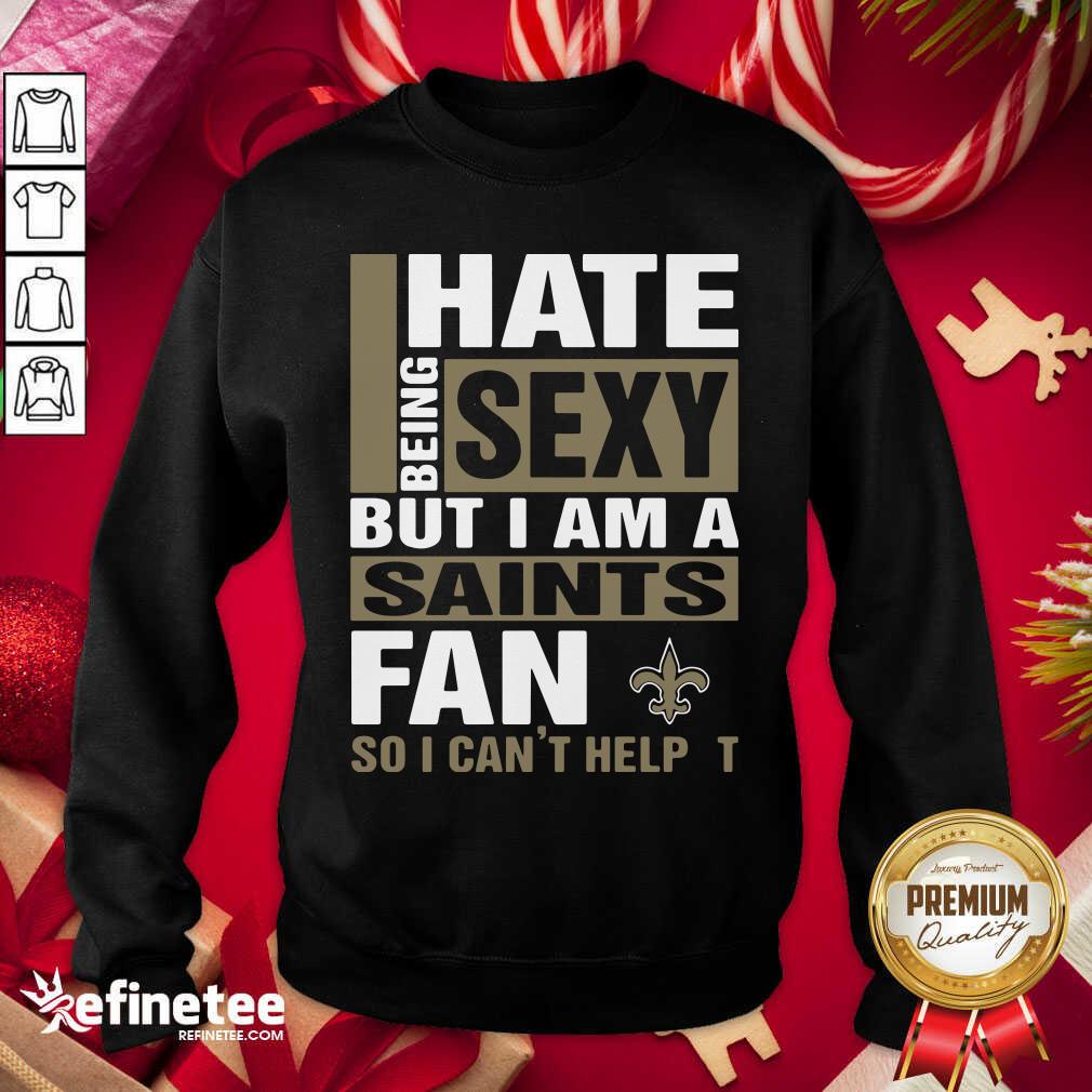 Attractive I Hate Being Sexy But I Am A Saints Fan So I Can’t Help It Sweatshirt - Design By Refinetee.com I Hate Being Sexy But I Am A Saints Fan So I Can’t Help It Sweatshirt - Design By Refinetee.com