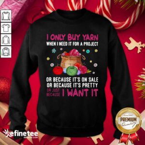 Attractive I Only Buy Yarn When I Need It For A Project Or Because It’s On Sale Or Because It’s Pretty Sweatshirt Cute I Never Dreamed I’d Grow Up To Be A Super Sexy Pontoon Captain But Here I Am Killing It Hoodie