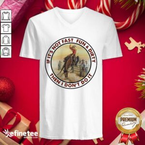 Attractive If It’s Not Fast Fun And Dirty Then I Don’t Do It V-neck - Design By Refinetee.com