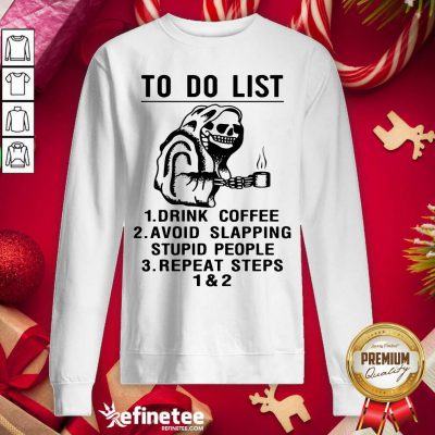 Attractive Skeleton To Do List Drink Coffee Avoid Slapping Stupid People Repeat Steps 1 & 2 Sweatshirt - Design By Refinetee.com