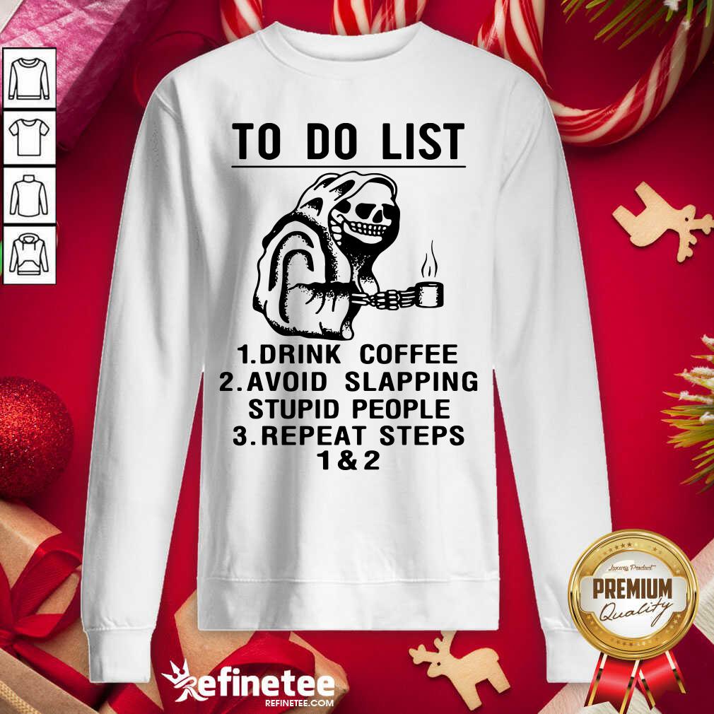 Attractive Skeleton To Do List Drink Coffee Avoid Slapping Stupid People Repeat Steps 1 & 2 Sweatshirt - Design By Refinetee.com Skeleton To Do List Drink Coffee Avoid Slapping Stupid People Repeat Steps 1 & 2 Sweatshirt - Design By Refinetee.com