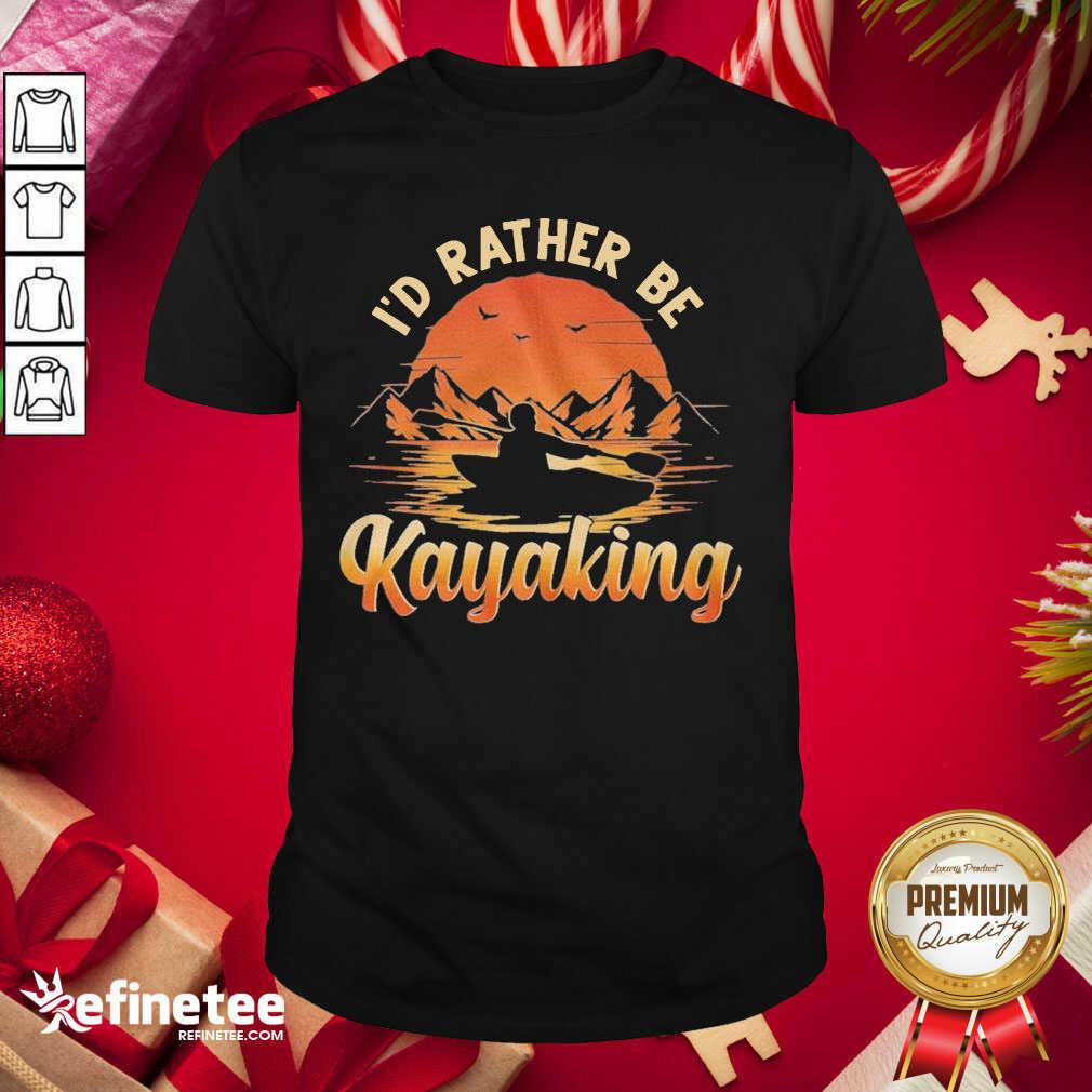 Beautiful I’d Rather Be Kayaking Shirt - Design By Refinetee.com