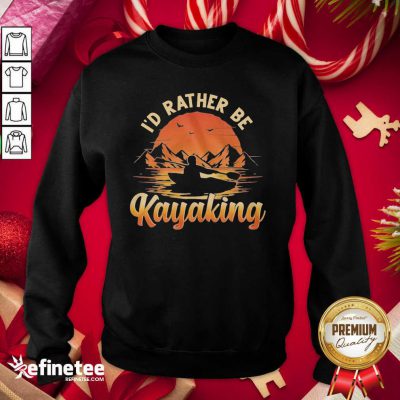 Beautiful I’d Rather Be Kayaking Sweatshirt - Design By Refinetee.com