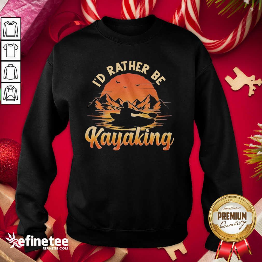 Beautiful I’d Rather Be Kayaking Sweatshirt - Design By Refinetee.com I’d Rather Be Kayaking Sweatshirt - Design By Refinetee.com