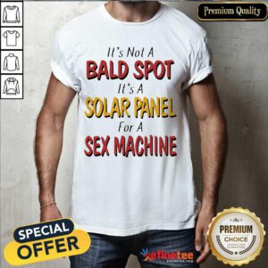 Beautiful l Backside It’s Not A Bald Spot It’s A Solar Panel For A Sex Machine Shirt - Design By Refinetee.com
