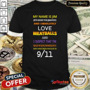 Beautiful My Name Is Jim Its Short For Jimothy And I Absolutely Love Meatballs Shirt - Design By Refinetee.com