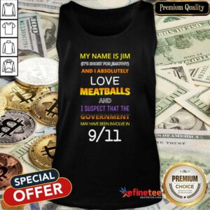 Beautiful My Name Is Jim Its Short For Jimothy And I Absolutely Love Meatballs Tank Top - Design By Refinetee.com