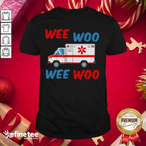 Beautiful Wee Woo Wee Woo Shirt - Design By Refinetee.com
