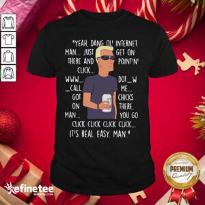 Yeah Dang Ol Internet Man Just Get On There And Point And Click Shirt - Design By Refinetee.com