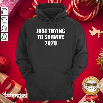 Cool Just Trying To Survive 2020 Hoodie - Design By Refinetee.com