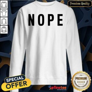 Cool Nope Grumpy Attitude For Dad Sweatshirt - Design By Refinetee.com