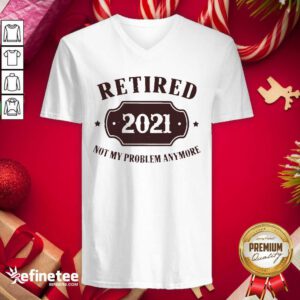 Cool Retired 2021 Not My Problem Anymore V-neck - Design By Refinetee.com